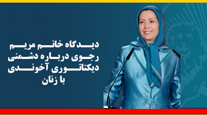  دیدگاه خانم مریم رجوی درباره دشمنی دیکتاتوری آخوندی با زنان