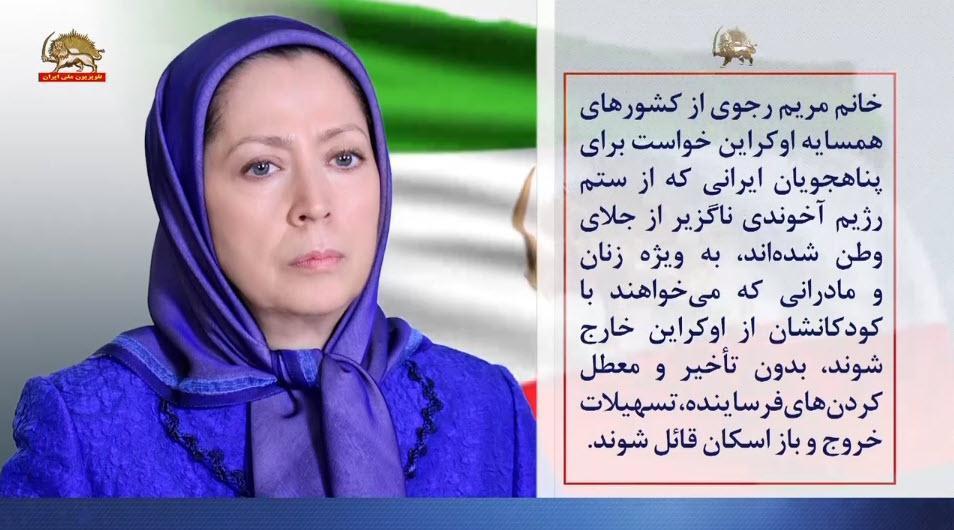 پیام مریم رجوی به کشورهای همسایه اوکراین برای تسهیلات خروج و بازاسکان پناهجویان ایرانی در اوکراین ـ ۷اسفند۱۴۰۰